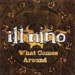Ill Niño : What Comes Around